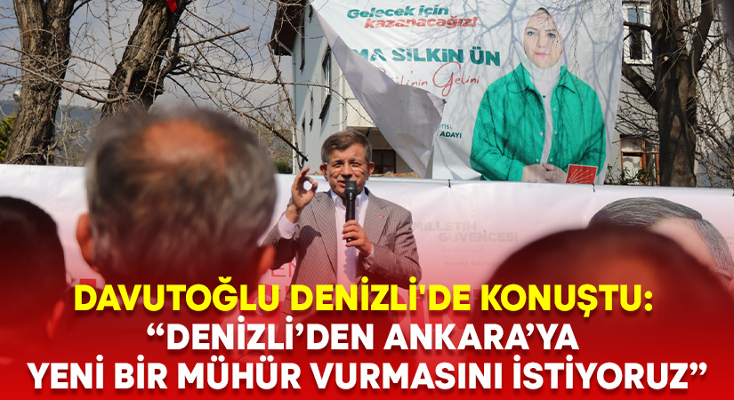 Davutoğlu Denizli’de konuştu: “Denizli’den Ankara’ya yeni bir mühür vurmasını istiyoruz”