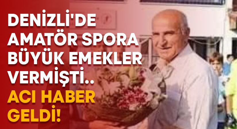 Denizli’de amatör spora büyük emekler vermişti.. Acı haber geldi!