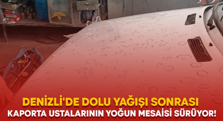 Denizli’de dolu yağışı sonrası kaporta ustalarının yoğun mesaisi sürüyor!