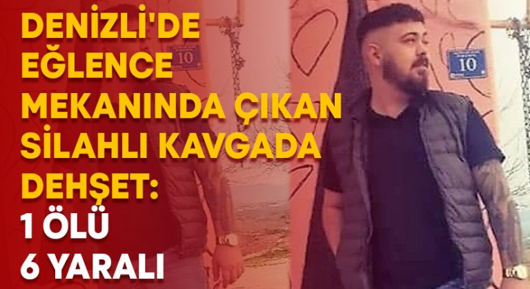 Denizli’de eğlence mekanında çıkan silahlı kavgada dehşet: 1 ölü 6 yaralı