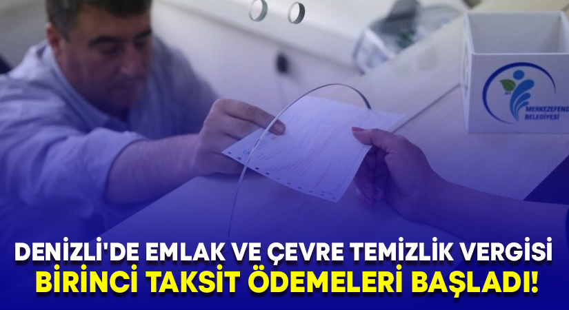 Denizli’de emlak ve çevre temizlik vergisi birinci taksit ödemeleri başladı!