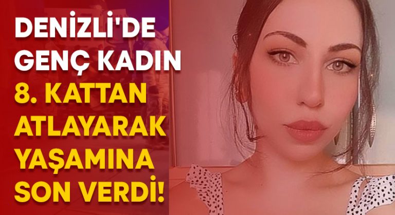 Denizli’de genç kadın 8. kattan atlayarak yaşamına son verdi!