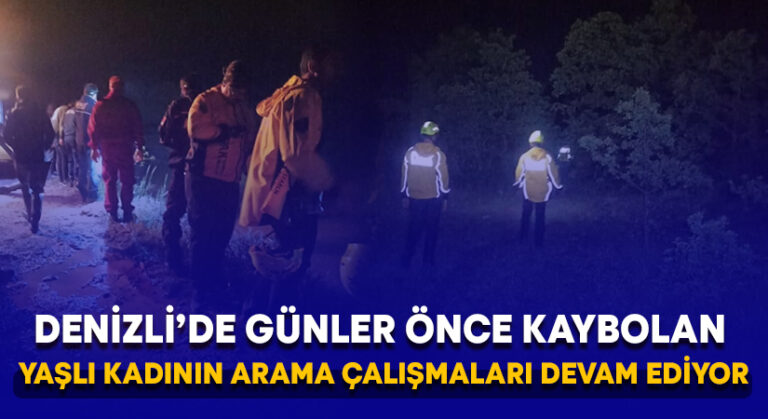 Denizli’de günler önce kaybolan yaşlı kadının arama çalışmaları devam ediyor