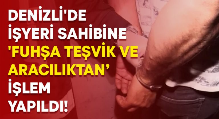 Denizli’de işyeri sahibine ‘Fuhşa teşvik ve aracılık’tan işlem yapıldı!