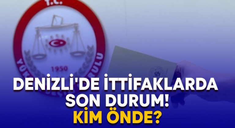 Denizli’de ittifaklarda son durum! Kim önde?