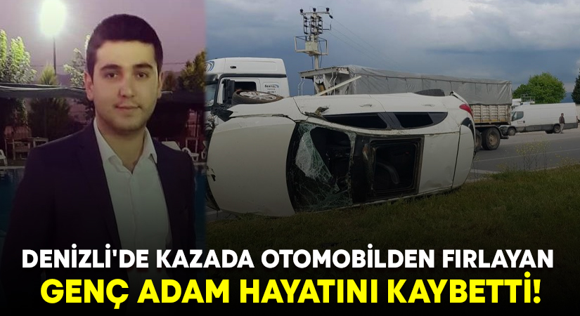 Denizli’de kazada otomobilden fırlayan genç adam hayatını kaybetti!