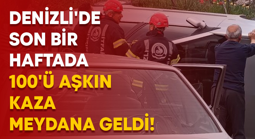 Denizli’de son bir haftada 100’ü aşkın kaza meydana geldi!