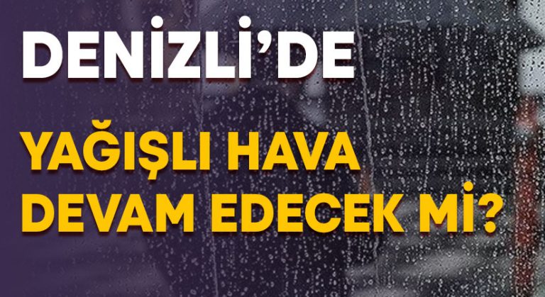 Denizli’de yağış devam edecek mi?