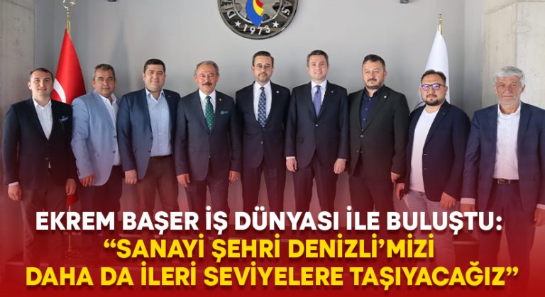 Ekrem Başer iş dünyası ile buluştu: “Sanayi şehri Denizli’mizi daha da ileri seviyelere taşıyacağız”