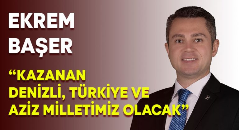 Ekrem Başer: “Kazanan Denizli, Türkiye ve aziz milletimiz olacak”