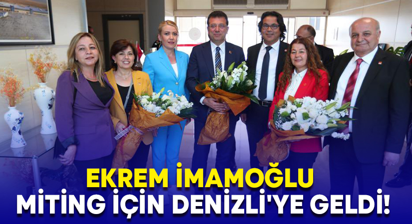 Ekrem İmamoğlu miting için Denizli’ye geldi!