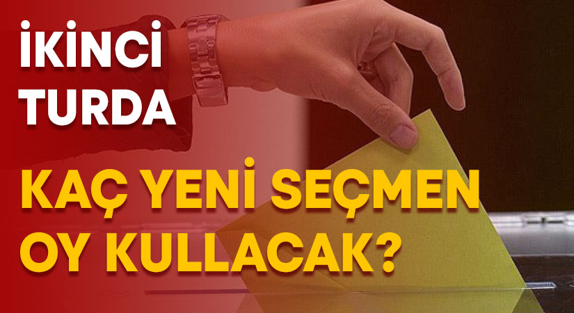 İkinci turda kaç yeni seçmen oy kullanacak?