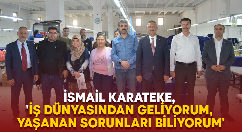 İsmail Karateke, ‘İş dünyasından geliyorum, yaşanan sorunları biliyorum’