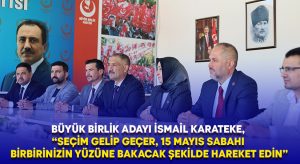 İsmail Karateke, “Seçim gelip geçer, 15 Mayıs sabahı birbirinizin yüzüne bakacak şekilde hareket edin”