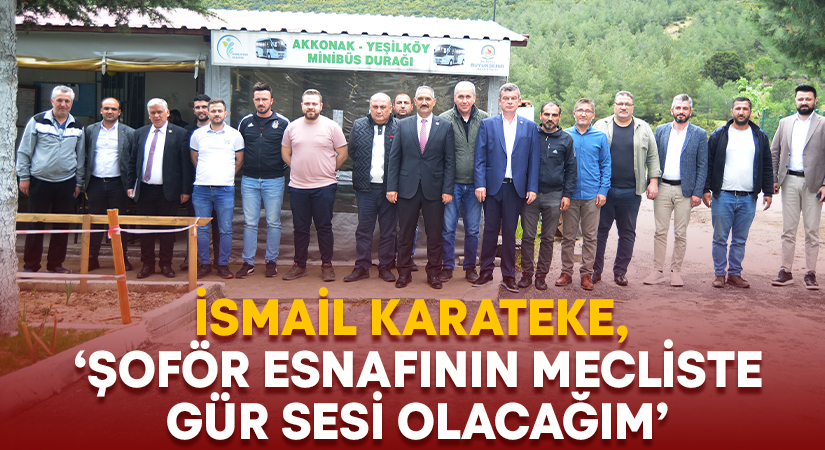 İsmail Karateke, ‘Şoför esnafının mecliste gür sesi olacağım’