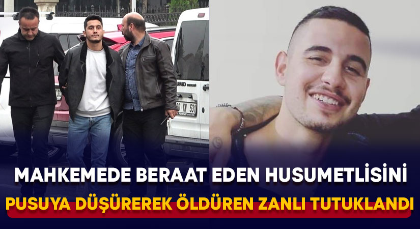 Mahkemede beraat eden husumetlisini pusuya düşürerek öldüren zanlı tutuklandı