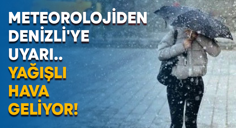 Meteorolojiden Denizli’ye uyarı.. Yağışlı hava geliyor!