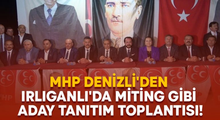 MHP Denizli’den Irlıganlı’da miting gibi aday tanıtım toplantısı!