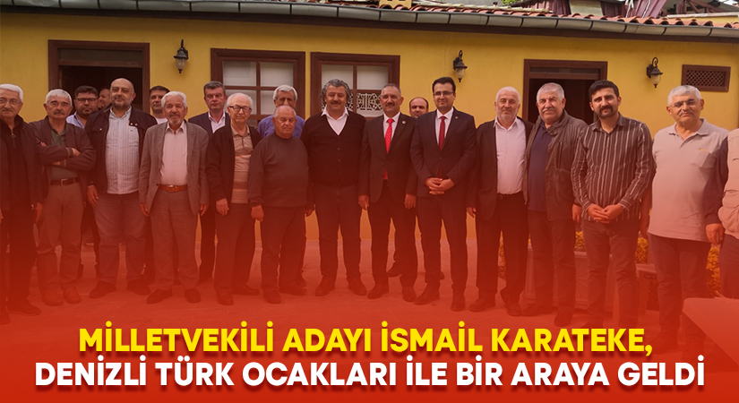 Milletvekili Adayı İsmail Karateke, Denizli Türk Ocakları ile bir araya geldi