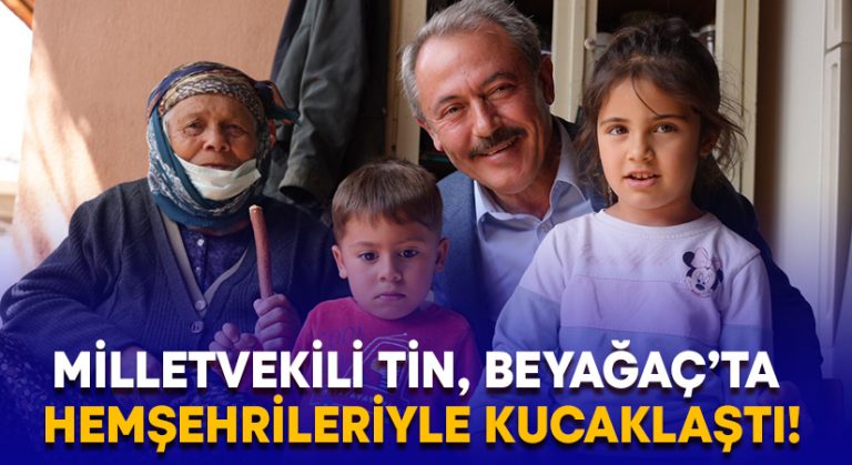 Milletvekili Tin, Beyağaç’ta hemşehrileriyle kucaklaştı!