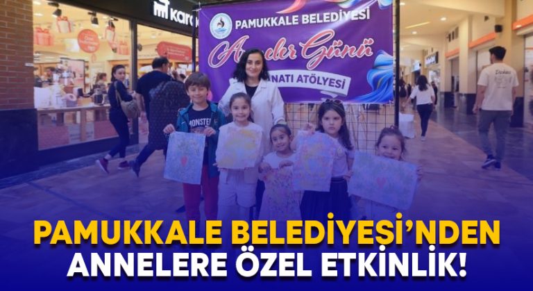 Pamukkale Belediyesi’nden annelere özel etkinlik!