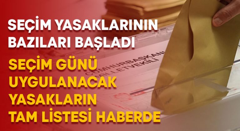 Seçim yasaklarının bir kısmı başladı.. Seçim günü uygulanacak yasaklar tam liste!