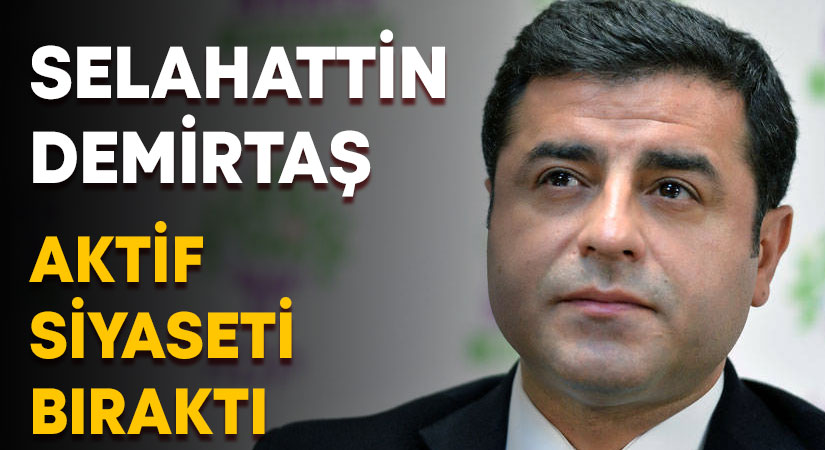 Selahattin Demirtaş siyaseti bıraktı