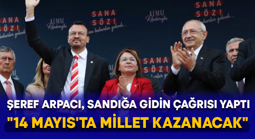 Şeref Arpacı: “14 Mayıs’ta millet kazanacak”