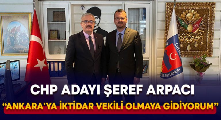 Şeref Arpacı: Ankara’ya iktidar vekili olmaya gidiyorum