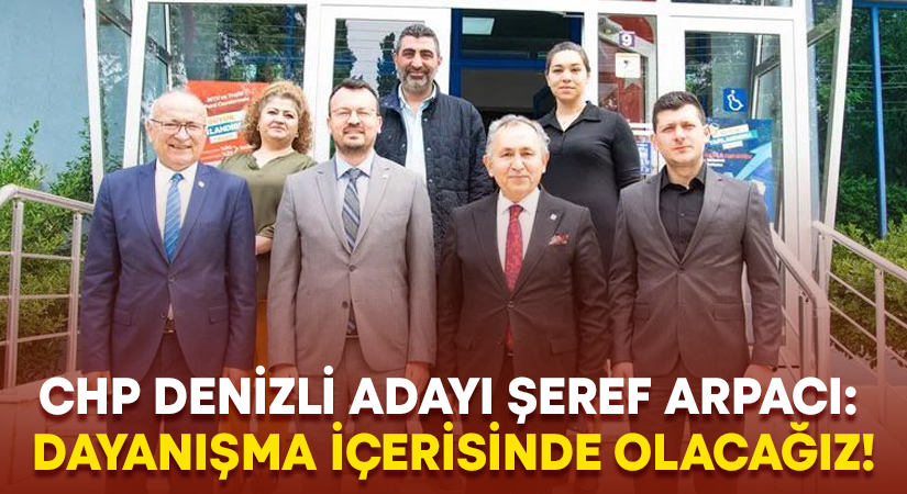 Şeref Arpacı: Dayanışma içerisinde olacağız!