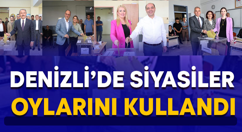 Denizli’de siyasiler oylarını kullandı