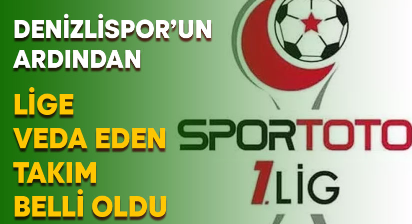 Spor Toto 1. Lig’e Denizlispor’un ardından veda eden takım belli oldu