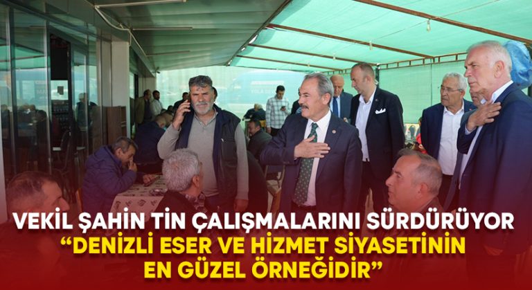 Vekil Şahin Tin: Denizli eser ve hizmet siyasetinin en güzel örneğidir!