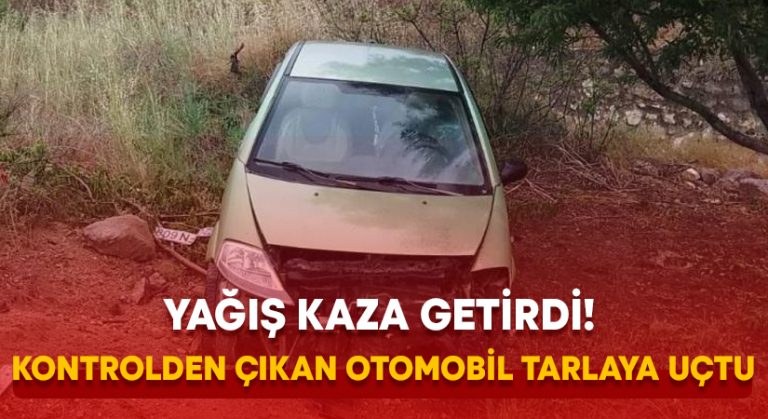 Yağış kaza getirdi! Kontrolden çıkan otomobil tarlaya uçtu