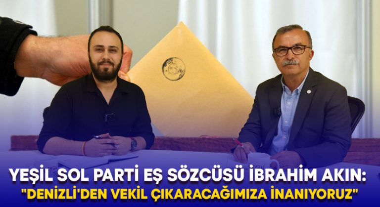 Yeşil Sol Parti Eş Sözcüsü İbrahim Akın: “Denizli’den vekil çıkaracağımıza inanıyoruz”