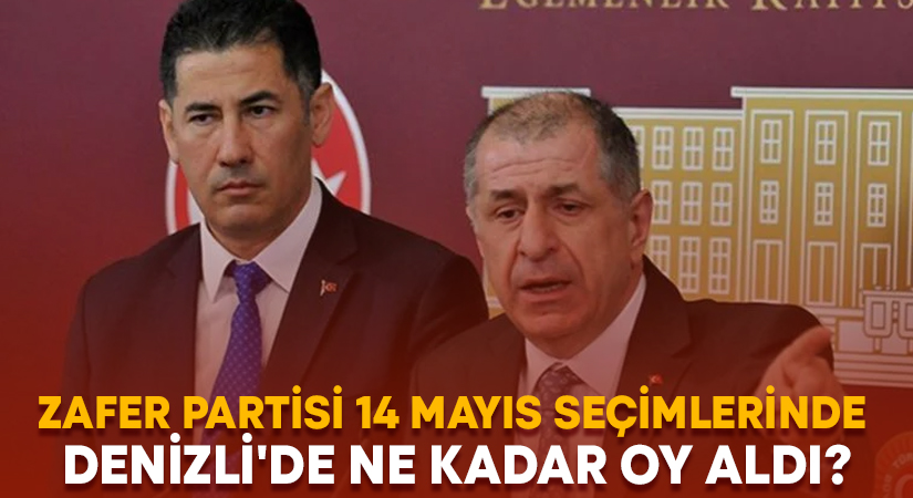 Zafer Partisi 14 Mayıs seçimlerinde Denizli’de ne kadar oy aldı?