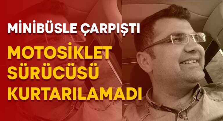 Minibüsle çarpışan motosikletin sürücüsü kurtarılamadı