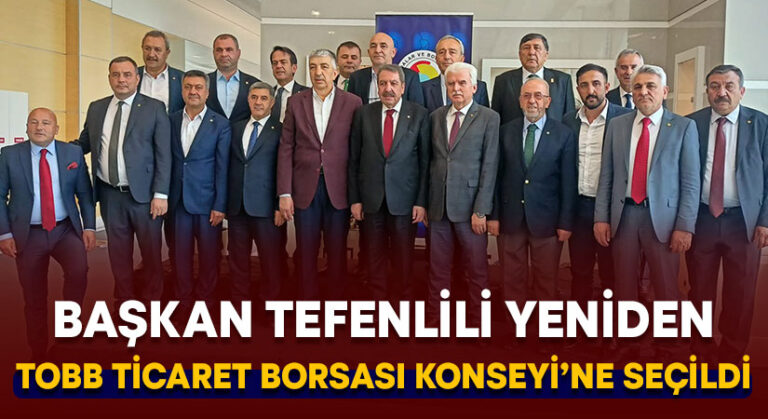 Başkan Tefenlili yeniden TOBB Ticaret Borsası Konseyi’ne seçildi