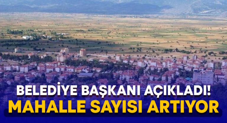 Belediye başkanı açıkladı! Mahalle sayısı artıyor