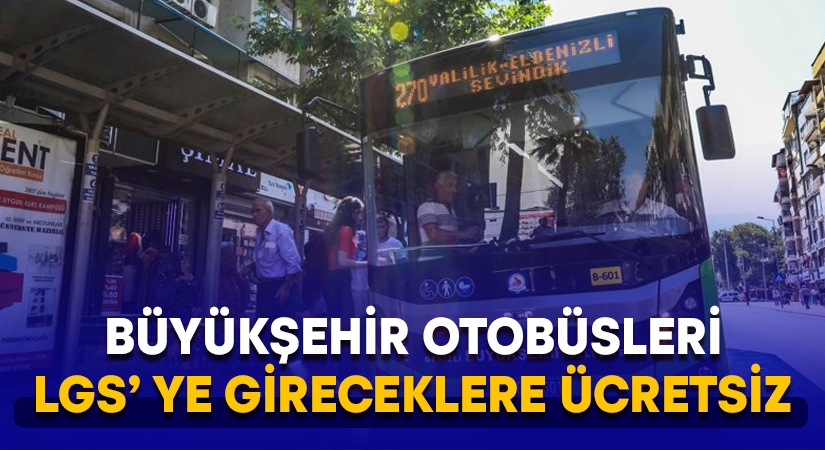 Büyükşehir otobüsleri LGS’ ye gireceklere ücretsiz