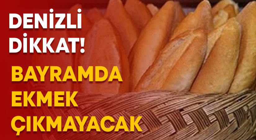 Denizli dikkat! Bayramda ekmek çıkmayacak