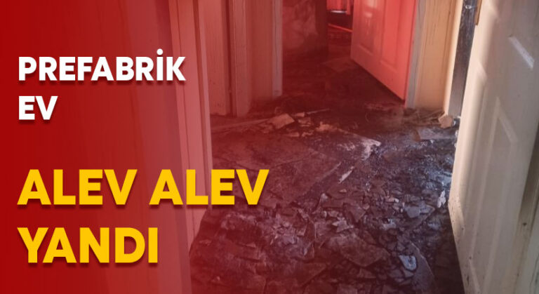 Prefabrik ev alev alev yandı