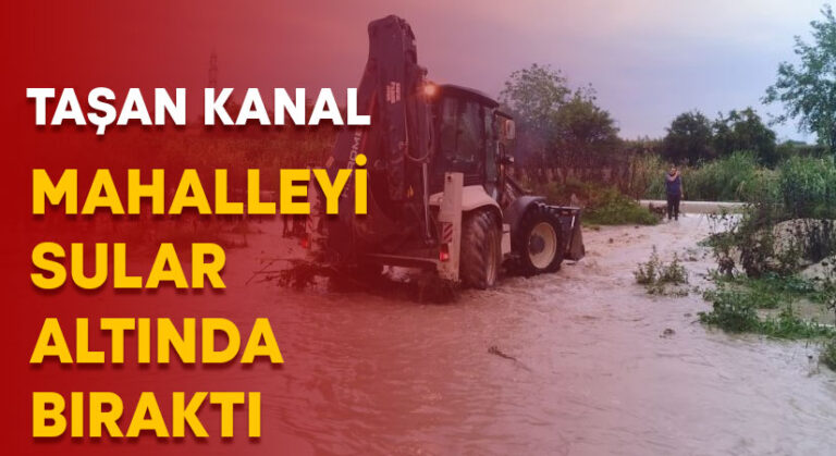 Taşan kanal mahalleyi sular altında bıraktı