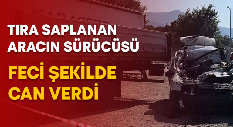 Tıra saplanan aracın sürücüsü feci şekilde can verdi