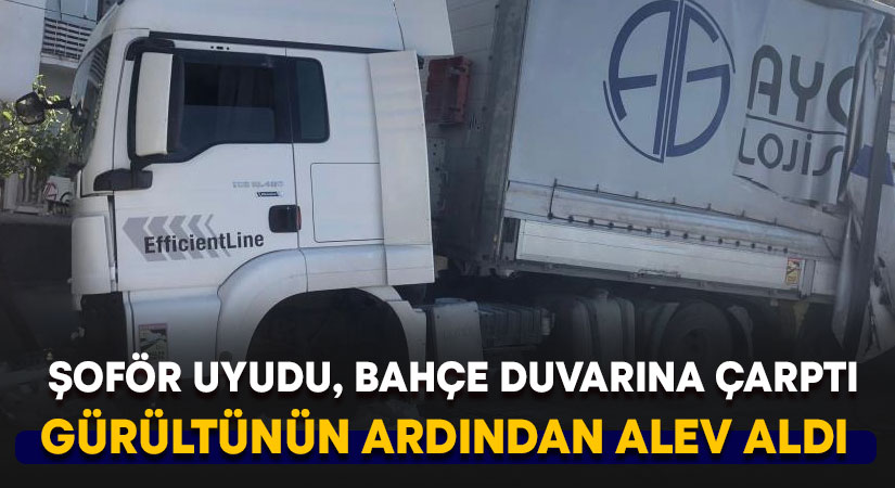 Şoförü uyuyan tır, evin bahçe duvarına çarpınca alev aldı