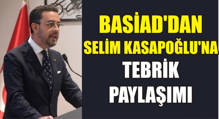 BASİAD’dan Selim Kasapoğlu’na tebrik paylaşımı