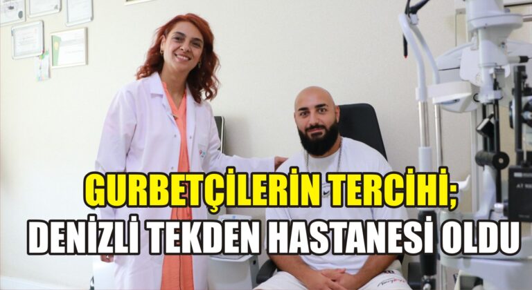 Gurbetçilerin tercihi Denizli Tekden Hastanesi oldu