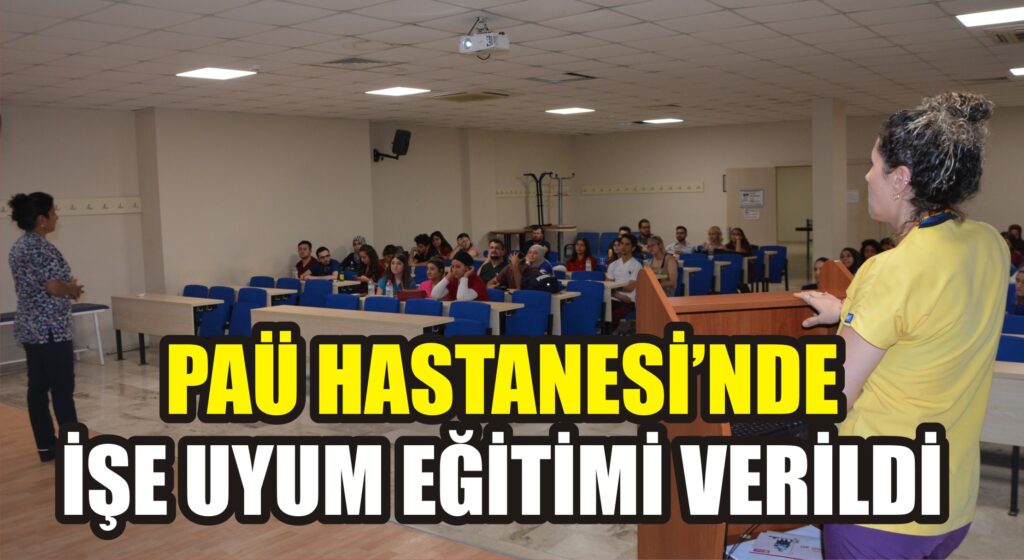 PAÜ Hastanesi’nde işe uyum eğitimi verildi