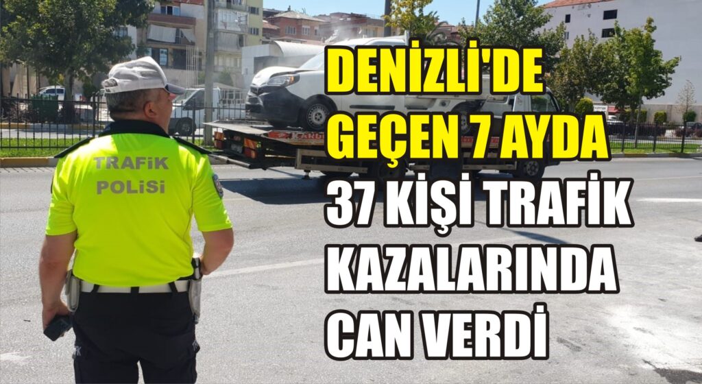 Denizli’de geçen 7 ayda 37 kişi trafik kazalarında can verdi